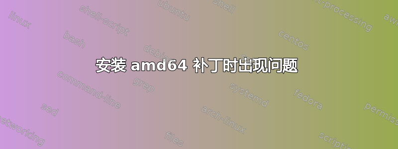 安装 amd64 补丁时出现问题