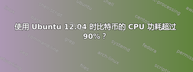 使用 Ubuntu 12.04 时比特币的 CPU 功耗超过 90%？