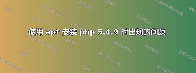 使用 apt 安装 php 5.4.9 时出现的问题