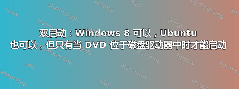 双启动：Windows 8 可以，Ubuntu 也可以，但只有当 DVD 位于磁盘驱动器中时才能启动