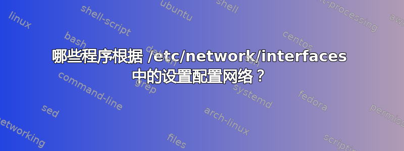 哪些程序根据 /etc/network/interfaces 中的设置配置网络？