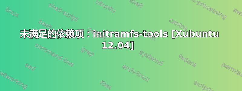 未满足的依赖项：initramfs-tools [Xubuntu 12.04] 