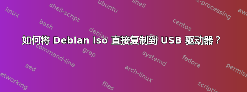 如何将 Debian iso 直接复制到 USB 驱动器？