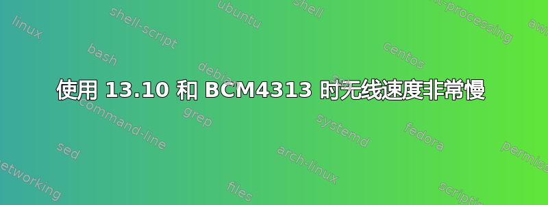 使用 13.10 和 BCM4313 时无线速度非常慢