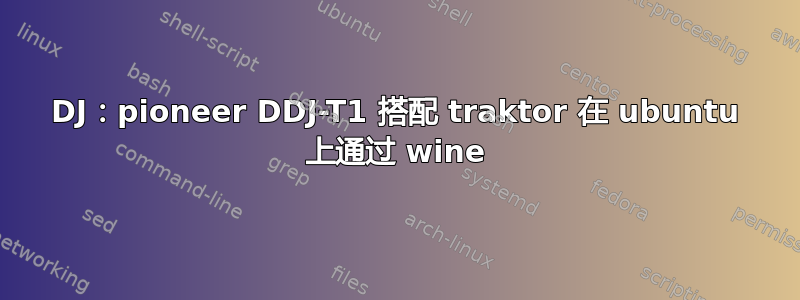 DJ：pioneer DDJ-T1 搭配 traktor 在 ubuntu 上通过 wine