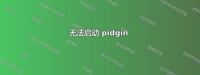 无法启动 pidgin