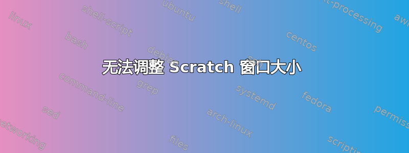 无法调整 Scratch 窗口大小