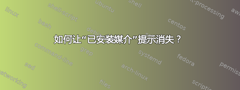 如何让“已安装媒介”提示消失？