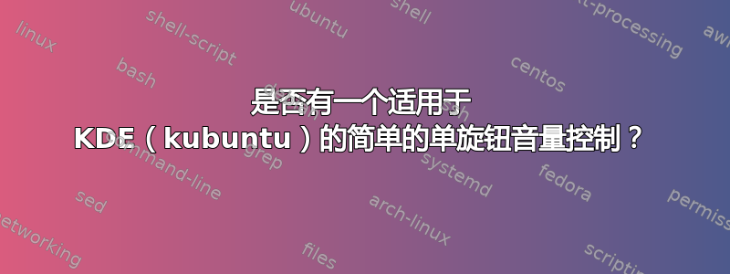 是否有一个适用于 KDE（kubuntu）的简单的单旋钮音量控制？