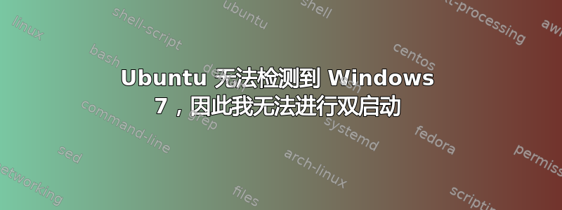 Ubuntu 无法检测到 Windows 7，因此我无法进行双启动