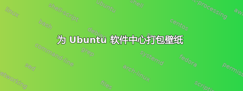 为 Ubuntu 软件中心打包壁纸