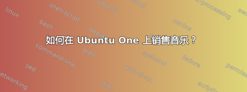 如何在 Ubuntu One 上销售音乐？