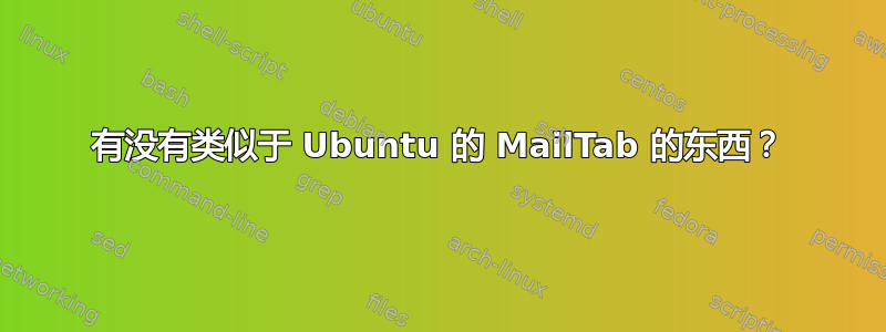 有没有类似于 Ubuntu 的 MailTab 的东西？