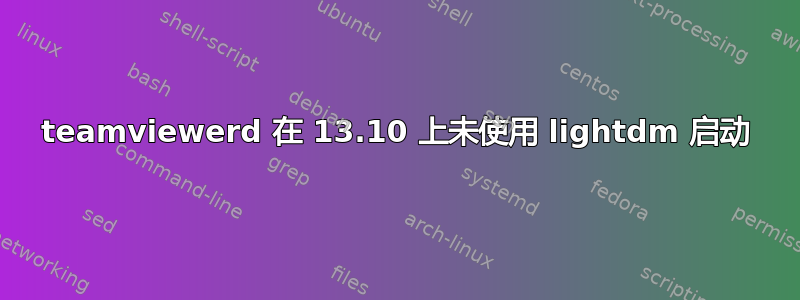 teamviewerd 在 13.10 上未使用 lightdm 启动