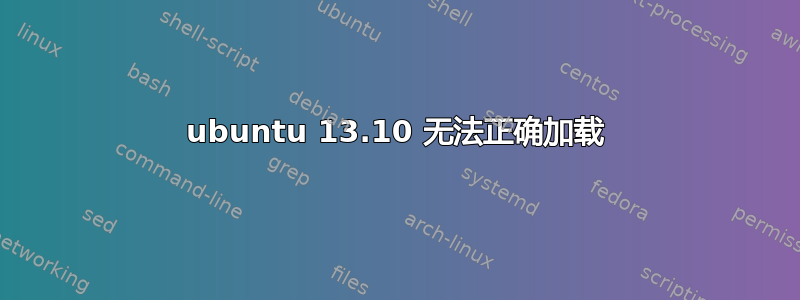 ubuntu 13.10 无法正确加载