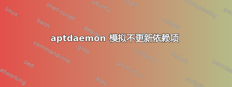 aptdaemon 模拟不更新依赖项