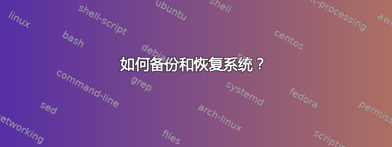 如何备份和恢复系统？