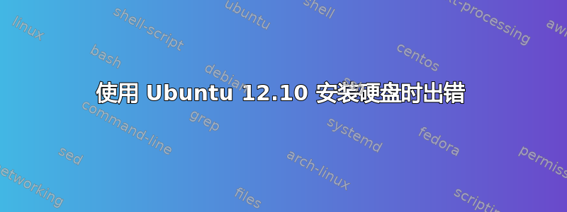 使用 Ubuntu 12.10 安装硬盘时出错