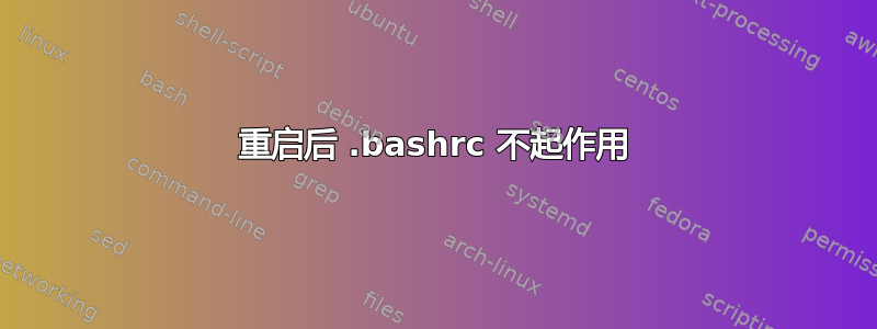 重启后 .bashrc 不起作用