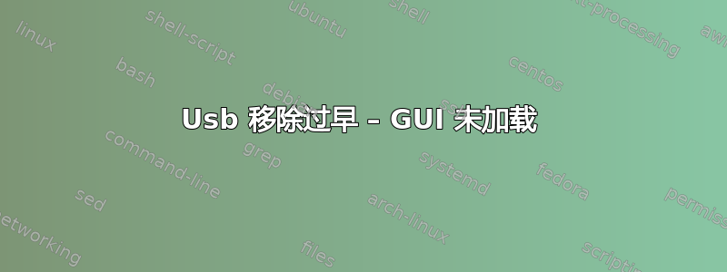 Usb 移除过早 – GUI 未加载