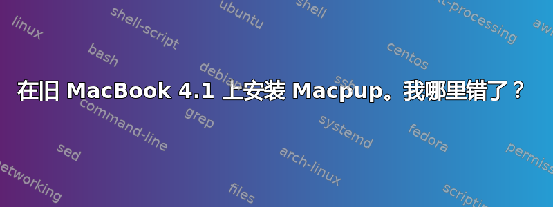 在旧 MacBook 4.1 上安装 Macpup。我哪里错了？