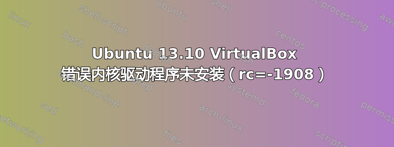 Ubuntu 13.10 VirtualBox 错误内核驱动程序未安装（rc=-1908）