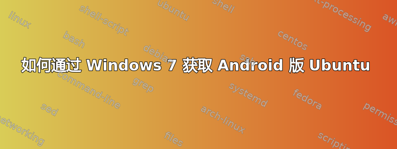 如何通过 Windows 7 获取 Android 版 Ubuntu