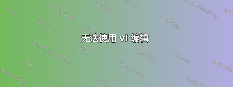 无法使用 vi 编辑