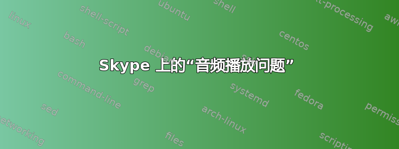 Skype 上的“音频播放问题”