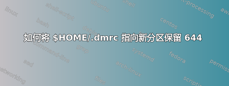 如何将 $HOME/.dmrc 指向新分区保留 644