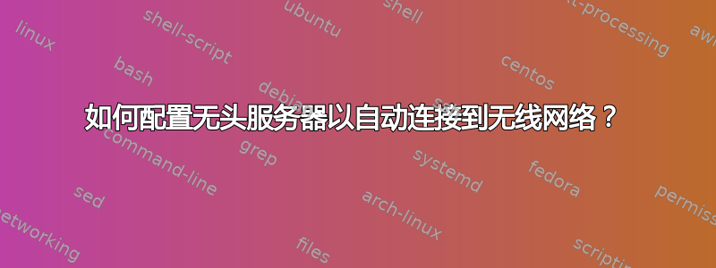 如何配置无头服务器以自动连接到无线网络？