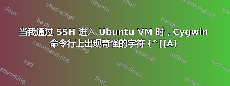 当我通过 SSH 进入 Ubuntu VM 时，Cygwin 命令行上出现奇怪的字符 (^[[A)