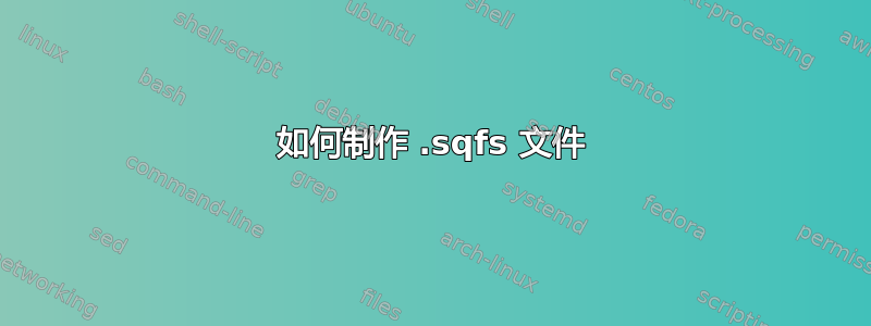 如何制作 .sqfs 文件