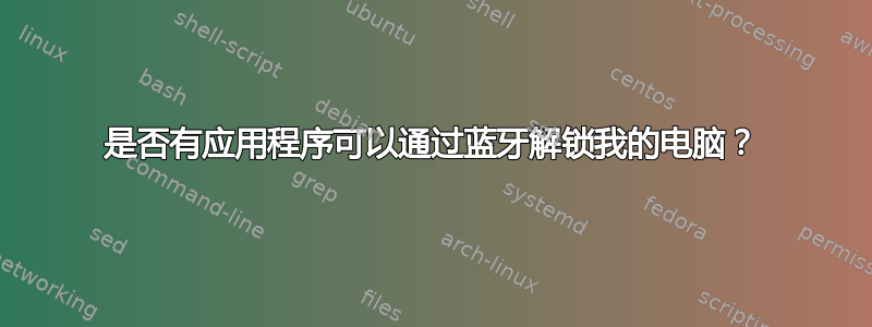 是否有应用程序可以通过蓝牙解锁我的电脑？