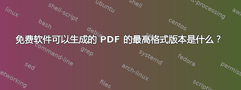 免费软件可以生成的 PDF 的最高格式版本是什么？