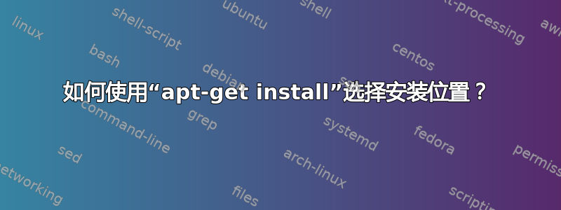 如何使用“apt-get install”选择安装位置？