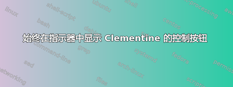 始终在指示器中显示 Clementine 的控制按钮