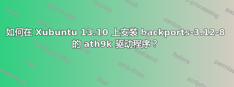 如何在 Xubuntu 13.10 上安装 backports-3.12-8 的 ath9k 驱动程序？