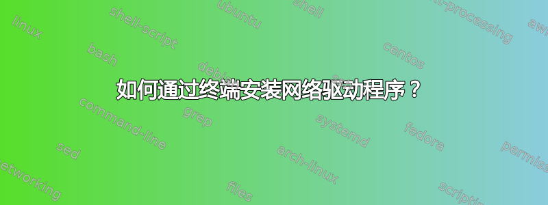 如何通过终端安装网络驱动程序？