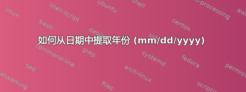 如何从日期中提取年份 (mm/dd/yyyy)