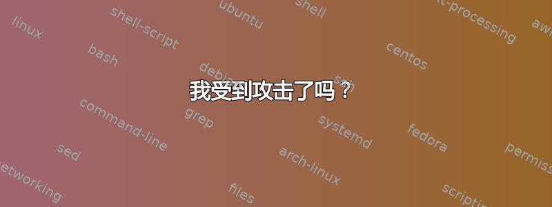 我受到攻击了吗？