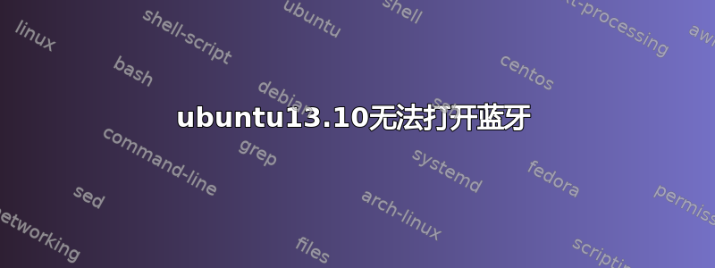 ubuntu13.10无法打开蓝牙