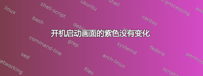 开机启动画面的紫色没有变化