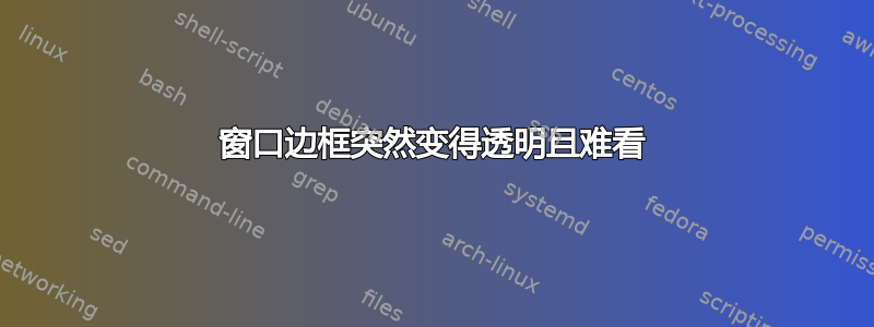 窗口边框突然变得透明且难看