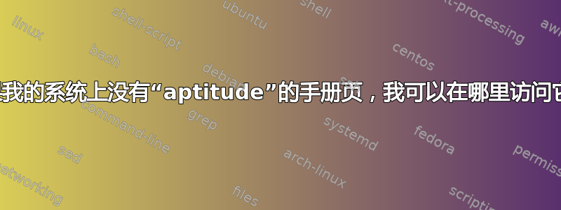 如果我的系统上没有“aptitude”的手册页，我可以在哪里访问它？