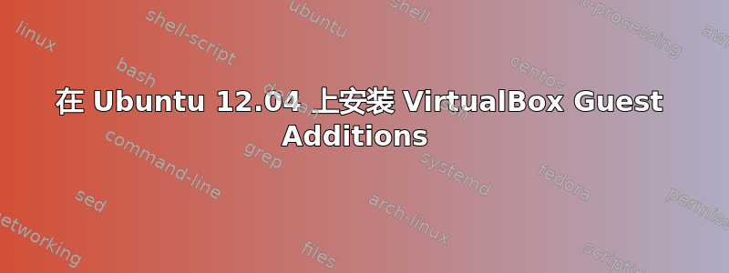 在 Ubuntu 12.04 上安装 VirtualBox Guest Additions 