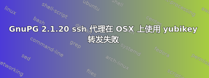 GnuPG 2.1.20 ssh 代理在 OSX 上使用 yubikey 转发失败