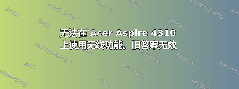 无法在 Acer Aspire 4310 上使用无线功能。旧答案无效