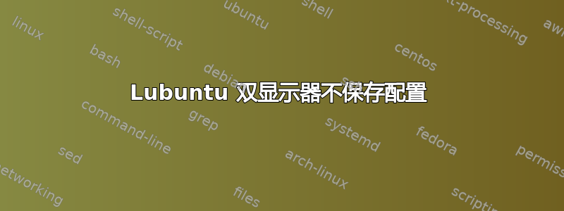 Lubuntu 双显示器不保存配置