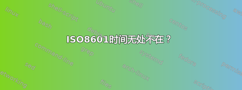 ISO8601时间无处不在？